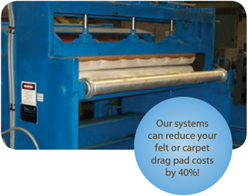 Coil Processing Equipment Consultants systems can reduce your felt or carpet drag pad costs by 40%!